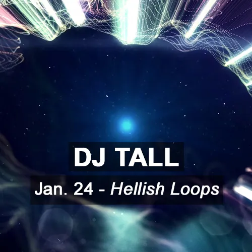 DJ TALL  - Jan. 24 - Hellish Loops